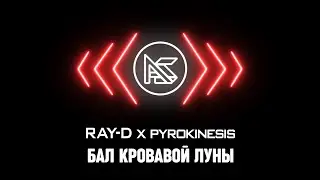 RAY-D x pyrokinesis - БАЛ КРОВАВОЙ ЛУНЫ