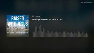 Marriage Moments 45: Heirs of God