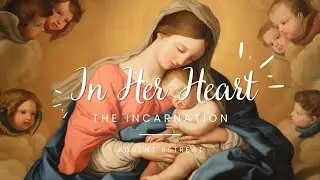 "In Her Heart" Advent Retreat Talk 1: The Incarnation