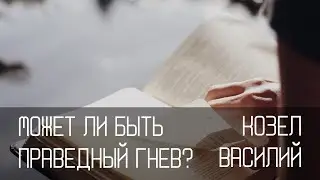 Может ли гнев быть праведным? | Василий Козел | Церковь 