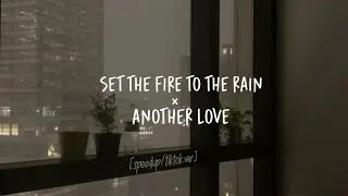 set the fire to the rain × another love [Tiktok Ver]