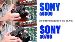 Sony a6700 v a6600 - is it worth upgrading to the a6700?