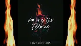 Among the Flames (feat. Busean) - Prod. By K. Lewis Muzik