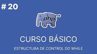 PHP Básico Desde Cero | ESTRUCTURA DE CONTROL DO WHILE #20