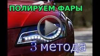 Полировка фар своими руками. 3 способа!