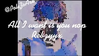 All I Want Is You! -Rebbzyyx (ECHO VERSON)
