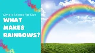 What Makes Rainbows? A Simple Science Lesson For Kids