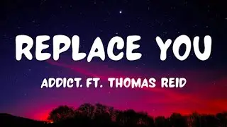 Addict. - Replace You ft. Thomas Reid (lyrics)