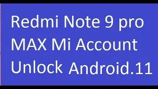mi,redmi,note 9 pro max,android ver 11,mi account unlock