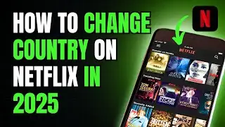 How to Change country on Netflix in 2025