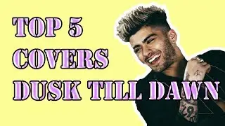 Top 5 Covers of Dusk Till Dawn - ZAYN ft. Sia