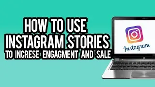 How to Use Instagram Stories to Increase Engagement and Sales