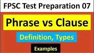 What is Phrase and Clause? Types of Phrases and Types of Clauses with Examples for FPSC Preparation