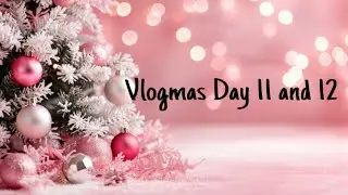 Combo vlog | Vlogmas Days 11 & 12