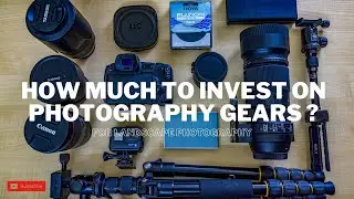 HOW MUCH TO INVEST ON PHOTOGRAPHY GEARS? PROFESSIONAL LANDSCAPE PHOTOGRAPHY GEARS