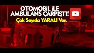 Otomobil ile Ambulans Çarpıştı! Çok Sayıda Yaralı Var