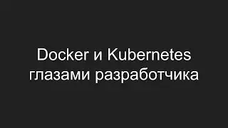 Docker и Kubernetes глазами разработчика