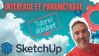[TUTO SKETCHUP 01] Comment débuter sur le logiciel ? INTERFACE et PARAMETRAGE