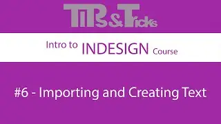 #6   Importing and Creating Text | Intro to InDesign Course