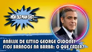 New Old Man Cast #127 | Fios Brancos Na Barba: O Que Fazer? | Análise de Estilo GEORGE CLOONEY