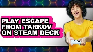 How to Play Escape from Tarkov on Steam Deck - Step by Step