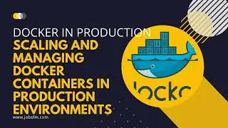 Docker in Production: Scaling and Managing Docker Containers in Production Environments