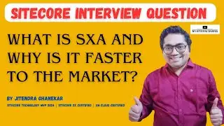 60 - Sitecore Interview Topic : What is SXA and Why is it faster to the market? 