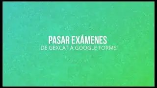 EXÁMENES: DE GEXCAT A GOOGLE FORMS