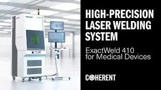 Coherent | Exactweld 410 – The New Laser Micro-Welder For Medical Devices&High-Precision Components