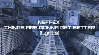 NEFFEX -Things Are Gonna Get Better [Lyrics]