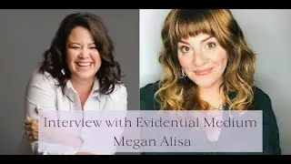 Interview with Evidential Medium Megan Alisa
