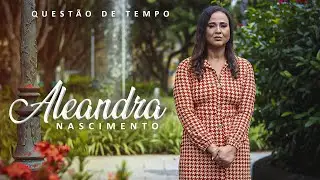 Aleandra Nascimento - QUESTÃO DE TEMPO | CLIPE OFICIAL
