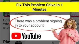 Fix YouTube There Was a Problem Signing in to Your Account (2025)