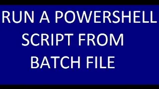 RUN A POWERSHELL SCRIPT FROM BATCH FILE
