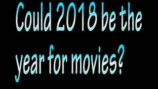 Is 2018 the year for movies
