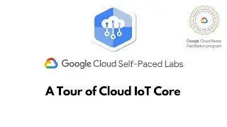 A Tour of Cloud IoT Core || IoT in the Google Cloud || GSP224