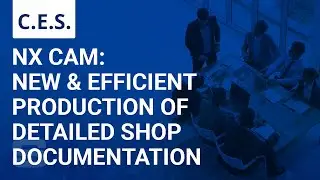 CES: NX CAM - New and Efficient Production of Detailed Shop Documentation
