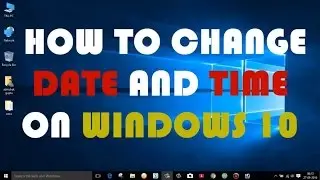 WINDOWS 10: CHANGE DATE AND TIME SETTINGS