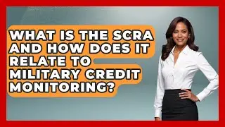 What Is The SCRA And How Does It Relate To Military Credit Monitoring? - Crazy About Credit Cards