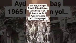 TUNCEL KURTİZ EROL TAŞ FİKRET HAKAN AYDEMİR AKBAŞ ERDOĞAN TOKATLI DUYGU SAĞIROĞLU ESKİDEN 59 YIL ÖNC