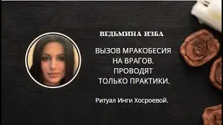 ВЫЗОВ МРАКОБЕСИЯ НА ВРАГОВ. ПРОВОДЯТ ТОЛЬКО ПРАКТИКИ. ▶️ВЕДЬМИНА ИЗБА ▶️ ИНГА ХОСРОЕВА.