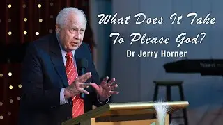 What Does It Take To Please God? | Dr Jerry Horner