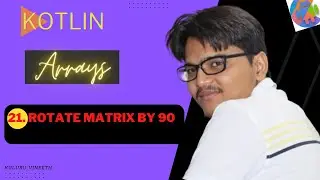 21. Rotate Matrix By 90 | Kotlin | Arrays | Data Structures And Algorithms | Android