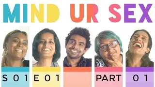 MIND UR SEX | Episode 01 | Part 01