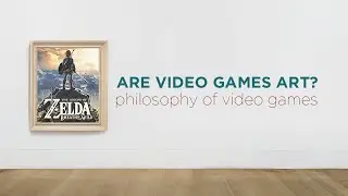 Are Video Games Art? | Video Game Philosophy #1