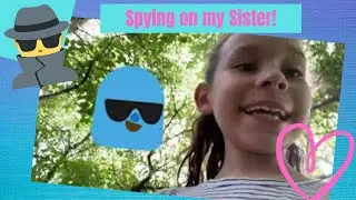 Spying on my sister Izzy!