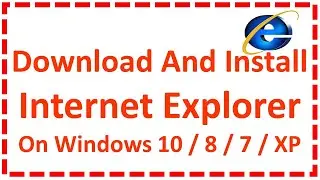 Download And Install Internet Explorer On Windows 10 / 8 / 7 / XP