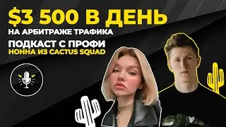 $3 500 в день на арбитраже трафика | Нонна из Cactus Squad | Подкаст с профи