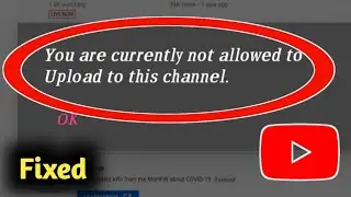 Fix YouTube Error You Are Currently Not Allowed to Upload to This Channel Problem Solved
