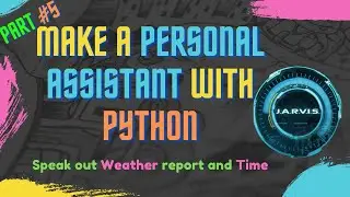 Speak out Weather report, Time,  and Date || Make a personal AI assistant with Python || part  #5 ||